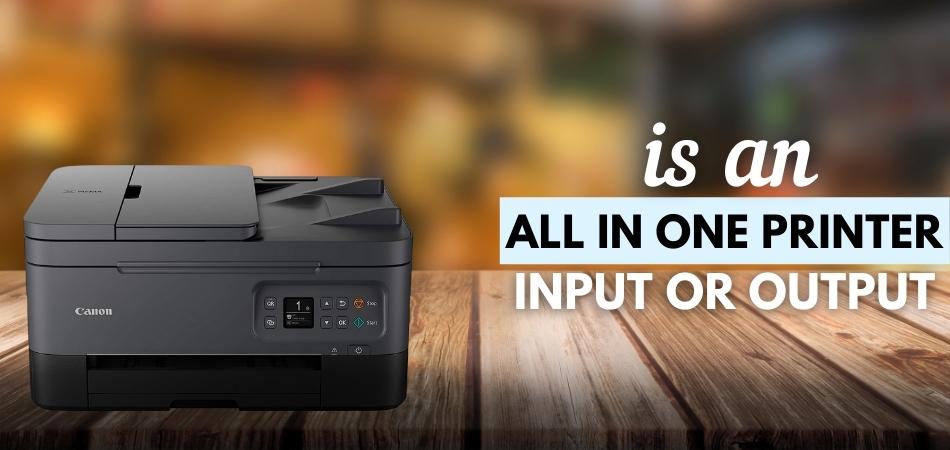 Is An All In One Printer Input Or Output