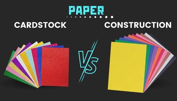 Cardstock vs Construction Paper